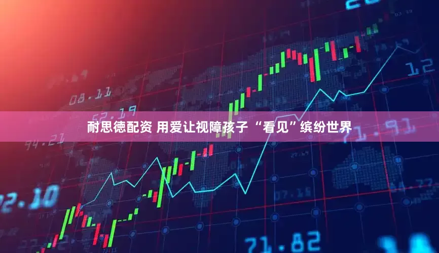 耐思徳配资 用爱让视障孩子 “看见”缤纷世界