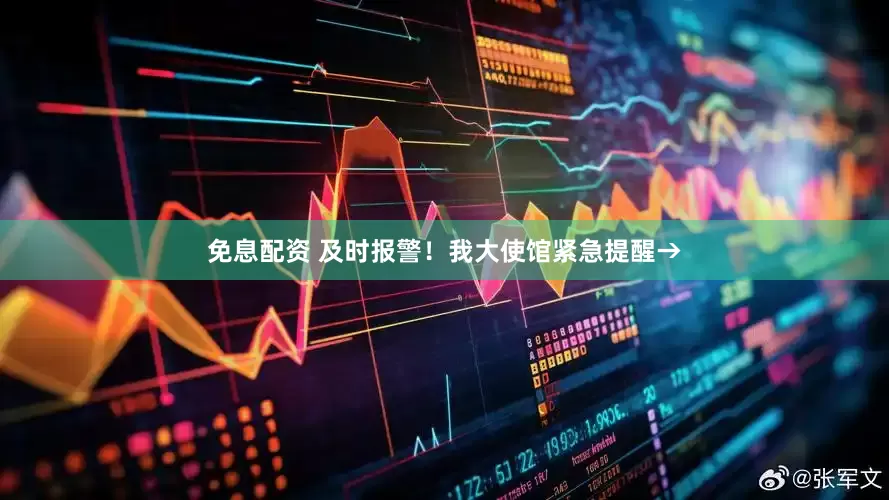 免息配资 及时报警！我大使馆紧急提醒→