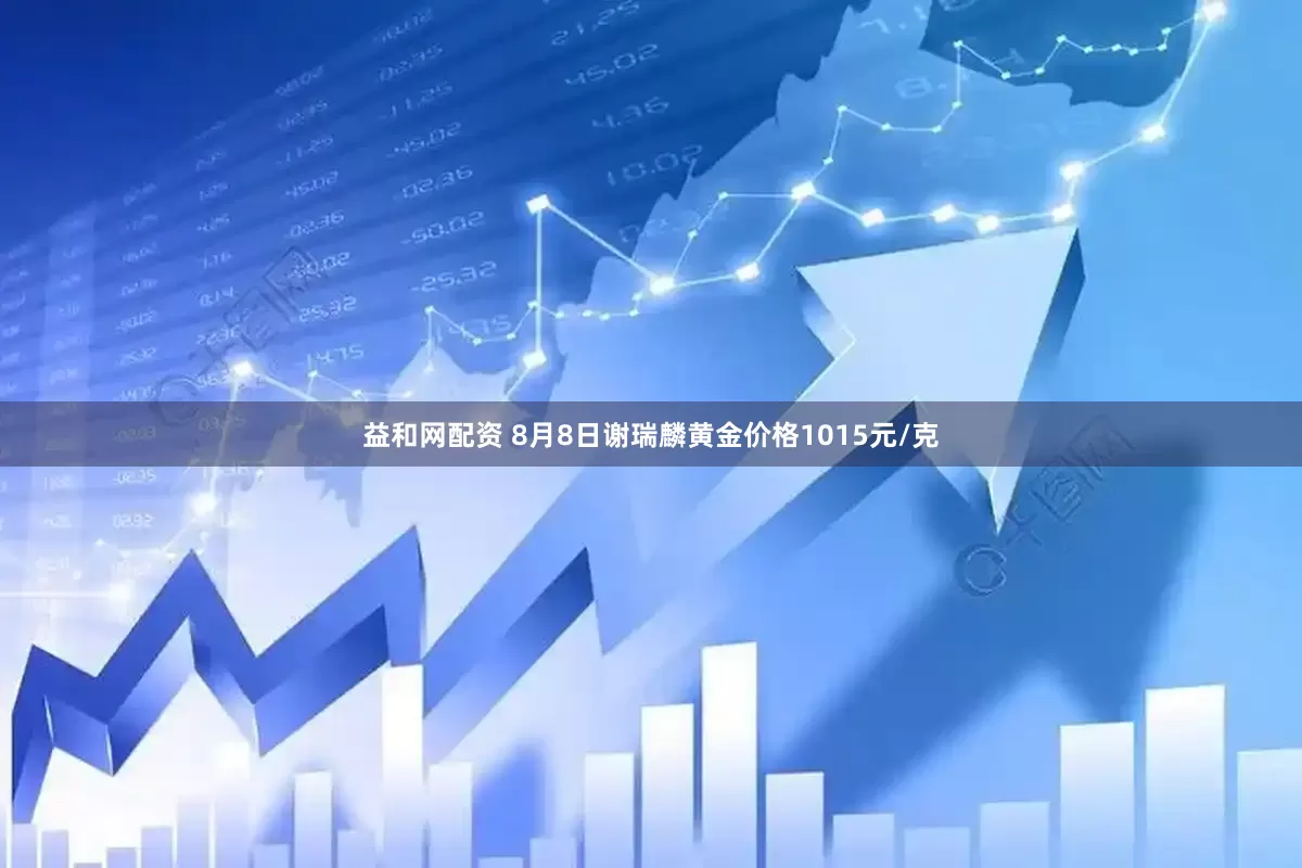 益和网配资 8月8日谢瑞麟黄金价格1015元/克