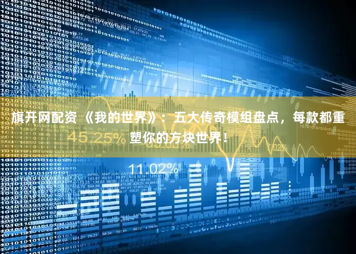 旗开网配资 《我的世界》：五大传奇模组盘点，每款都重塑你的方块世界！